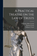 A Practical Treatise on the law of Trusts