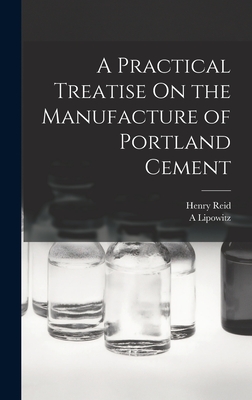 A Practical Treatise On the Manufacture of Portland Cement - Reid, Henry, and Lipowitz, A