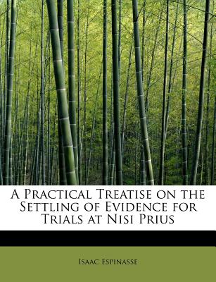 A Practical Treatise on the Settling of Evidence for Trials at Nisi Prius - Espinasse, Isaac