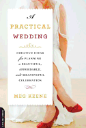 A Practical Wedding: Creative Ideas for Planning a Beautiful, Affordable, and Meaningful Celebration - Keene, Meg