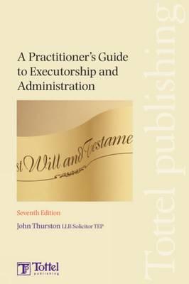 A Practitioner's Guide to Executorship and Administration: Seventh Edition - Thurston, John