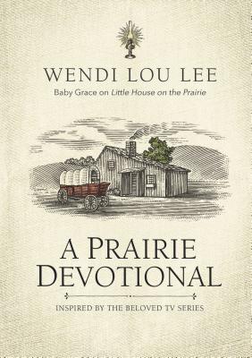 A Prairie Devotional: Inspired by the Beloved TV Series - Lee, Wendi Lou