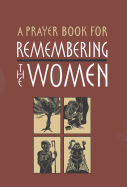 A Prayer Book for Remembering the Women: Four Seven-Day Cycles of Prayer