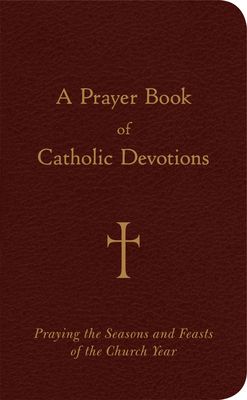 A Prayer Book of Catholic Devotions: Praying the Seasons and Feasts of the Church Year - Storey, William G, Mr.