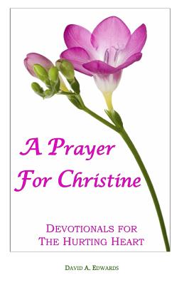 A Prayer for Christine: Devotionals for the Hurting Heart - Edwards, David a