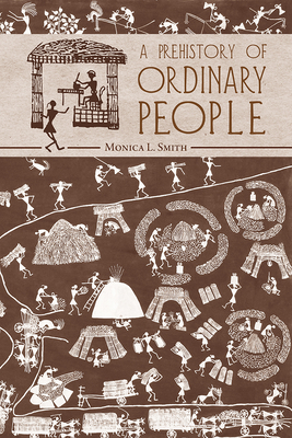 A Prehistory of Ordinary People - Smith, Monica L