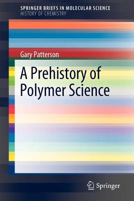 A Prehistory of Polymer Science - Carnegie Mellon University, Gary Patterson