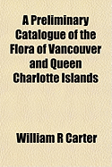 A Preliminary Catalogue of the Flora of Vancouver and Queen Charlotte Islands (Classic Reprint)