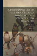 A Preliminary List Of The Birds Of Belknap And Merrimack Counties, New Hampshire: With Notes