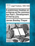 A Preliminary Treatise on Evidence at the Common Law Part I, Development of Trial by Jury. - Thayer, James Bradley
