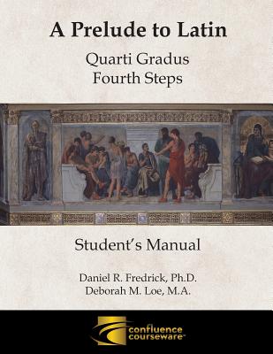 A Prelude to Latin: Quarti Gradus - Fourth Steps Student's Manual - Fredrick, Daniel R, and Loe, Deborah M