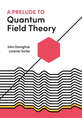 A Prelude to Quantum Field Theory - Donoghue, John, and Sorbo, Lorenzo