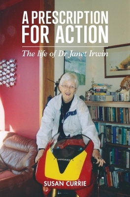 A Prescription for Action: The Life of Dr Janet Irwin - Currie, Susan