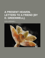 A Present Heaven, Letters to a Friend [by D. Greenwell] - Greenwell, Dora