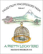 A Pretty Lucky Bird: Tales from MacGregor's Farm, Volume I - MacGregor, Malcolm D