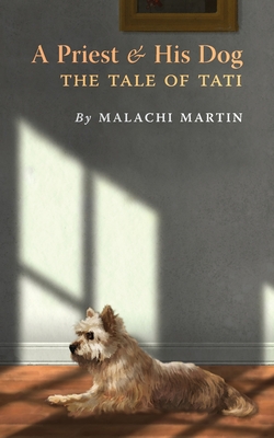 A Priest and His Dog: The Tale of Tati - Martin, Malachi, and Smith, Wolfgang (Foreword by)