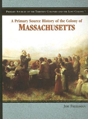A Primary Source History of the Colony of Massachusetts - Freedman, Jeri