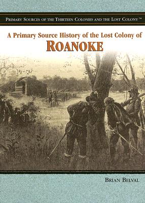 A Primary Source History of the Lost Colony of Roanoke - Belval, Brian