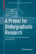 A Primer for Undergraduate Research: From Groups and Tiles to Frames and Vaccines