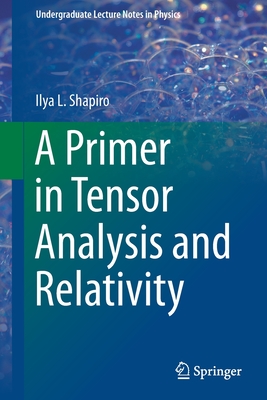 A Primer in Tensor Analysis and Relativity - Shapiro, Ilya L.