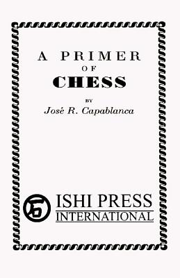 A Primer of Chess - Capablanca, Jose Raul, and Sloan, Sam (Introduction by)