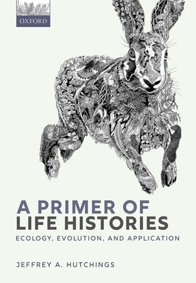 A Primer of Life Histories: Ecology, Evolution, and Application - Hutchings, Jeffrey A.