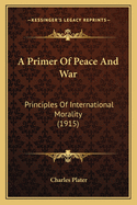 A Primer Of Peace And War: Principles Of International Morality (1915)