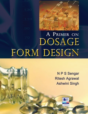 A Primer on Dosage Form Design - Sengar, N P S, and Singh, Ashwini, and Agrawal, Ritesh