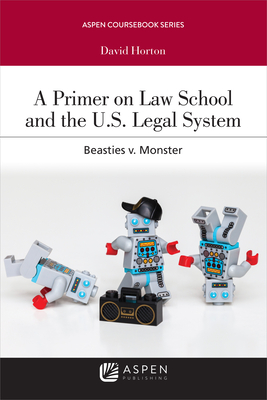 A Primer on Law School and the U.S. Legal System: Beasties v. Monster - Horton, David