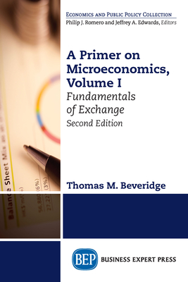 A Primer on Microeconomics, Second Edition, Volume I: Fundamentals of Exchange - Beveridge, Thomas M