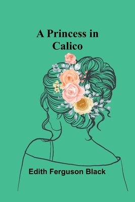 A Princess in Calico - Ferguson Black, Edith