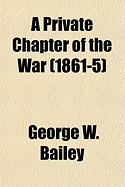 A Private Chapter of the War: 1861-5.