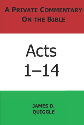 A Private Commentary on the Bible: Acts 1-14 - Quiggle, James D