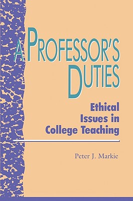 A Professor's Duties: Ethical Issues in College Teaching - Markie, Peter J