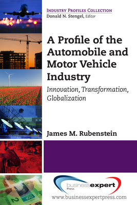 A Profile of the Automobile and Motor Vehicle Industry - Rubenstein, James, M., and Klier, Thomas H.