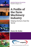 A Profile of the Farm Machinery Industry: Helping Farmers Feed the World