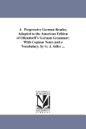 A Progressive German Reader, Adapted to the American Edition of Ollendorff's German Grammar: With Copious Notes and a Vocabulary (Classic Reprint)