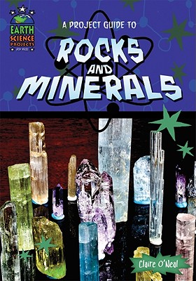 A Project Guide to Rocks and Minerals - O'Neal, Claire