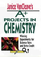 A+ Projects in Chemistry: Winning Experiments for Science Fairs and Extra Credit