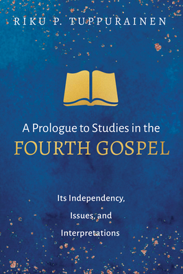 A Prologue to Studies in the Fourth Gospel - Tuppurainen, Riku P