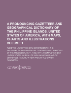 A Pronouncing Gazetteer and Geographical Dictionary of the Philippine Islands, United States of America, 1902: With Maps, Charts, and Illustrations (Classic Reprint)