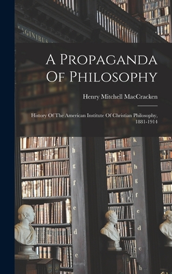 A Propaganda Of Philosophy: History Of The American Institute Of Christian Philosophy, 1881-1914 - Maccracken, Henry Mitchell