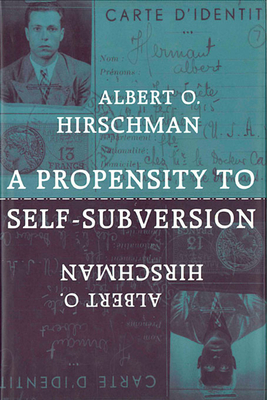 A Propensity to Self-Subversion - Hirschman, Albert O