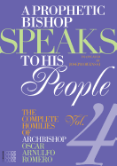 A Prophetic Bishop Speaks to his People: Volume IV: The Complete Homilies of Archbishop Oscar Arnulfo Romero