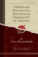 A Propos Des Manufactures Nationales de C?ramique Et de Tapisserie (Classic Reprint)