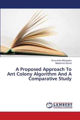 A Proposed Approach To Ant Colony Algorithm And A Comparative Study - Mohapatra, Smaranika, and Samal, Neelamani