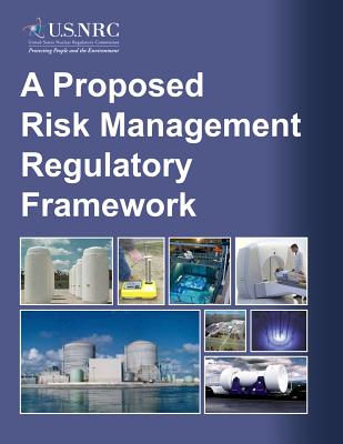 A Proposed Risk Management Regulatory Framework - Commission, U S Nuclear Regulatory