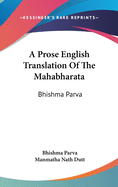 A Prose English Translation Of The Mahabharata: Bhishma Parva