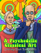 A Psychedelic Classical Art Coloring Book For Adults: Trippy Masterpieces For Relaxation, Stress Relief & Mindfulness