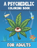 A Psychedelic Coloring Book For Adults: stoner Psychedelic coloring book